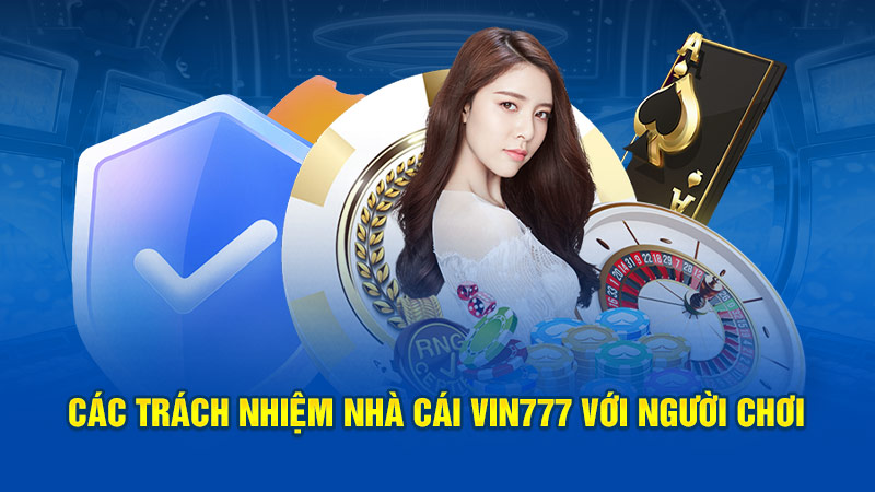 Các trách nhiệm nhà cái Vin777 với người chơi