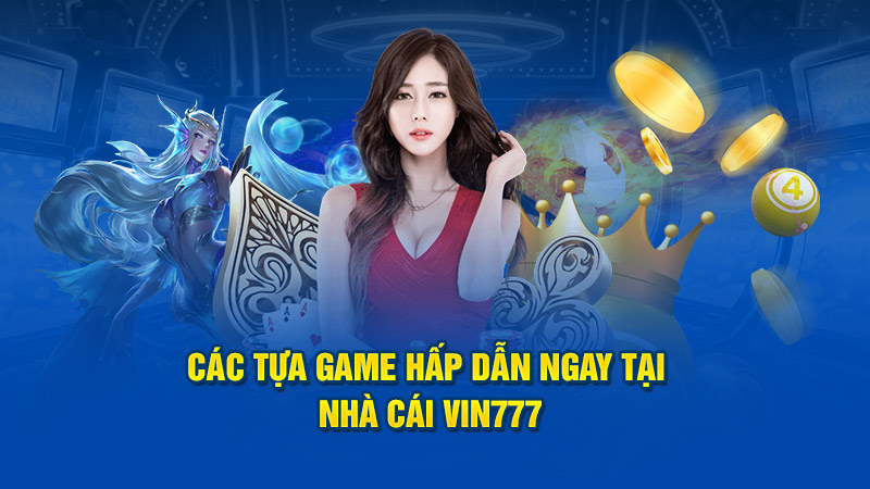 Các tựa game hấp dẫn ngay tại nhà cái Vin777