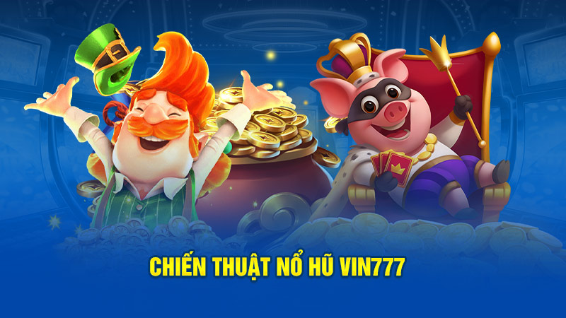 Chiến thuật nổ hũ Vin777 