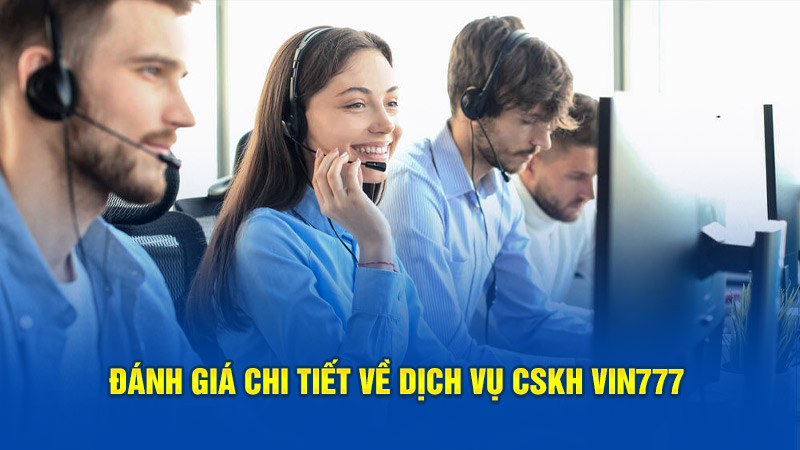 Đánh giá chi tiết về dịch vụ CSKH Vin777