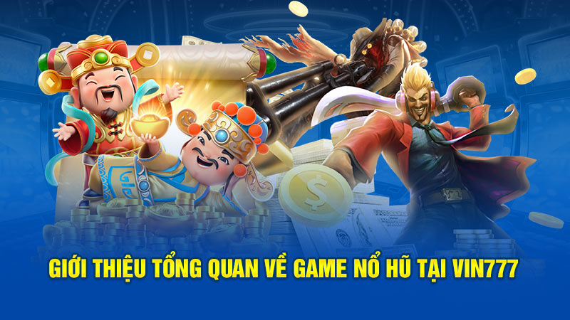 Giới thiệu game nổ hũ tại Vin777