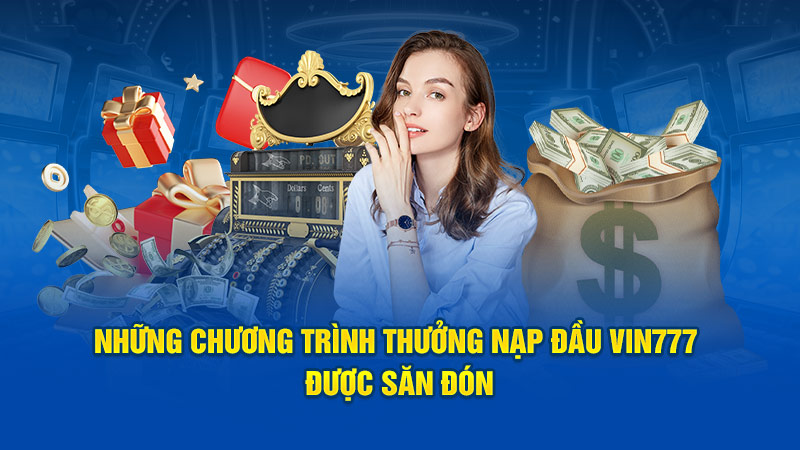 Những chương trình thưởng nạp đầu Vin777 được săn đón