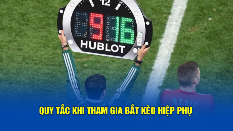 Quy tắc khi tham gia bắt kèo hiệp phụ