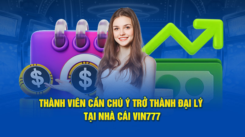 Thành viên cần chú ý trở thành đại lý tại nhà cái Vin777