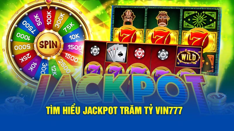 Tìm hiểu Jackpot trăm tỷ Vin777